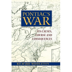 Pontiac's War: Its Causes, Course and Consequences