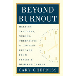 Beyond Burnout: Helping Teachers, Nurses, Therapists and Lawyers Recover From Stress and Disillusionment