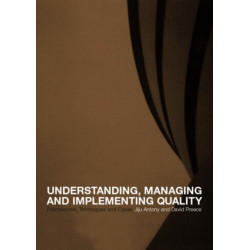 Understanding, Managing and Implementing Quality: Frameworks, Techniques and Cases