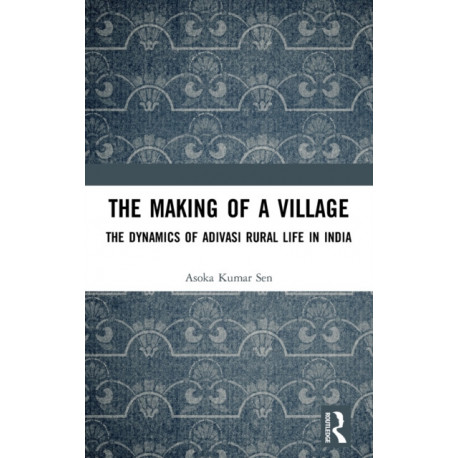 The Making of a Village: The Dynamics of Adivasi Rural Life in India