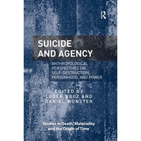 Suicide and Agency: Anthropological Perspectives on Self-Destruction, Personhood, and Power