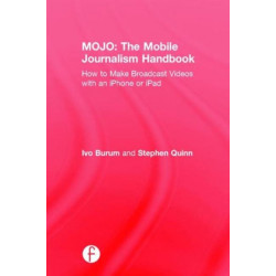 MOJO: The Mobile Journalism Handbook: How to Make Broadcast Videos with an iPhone or iPad