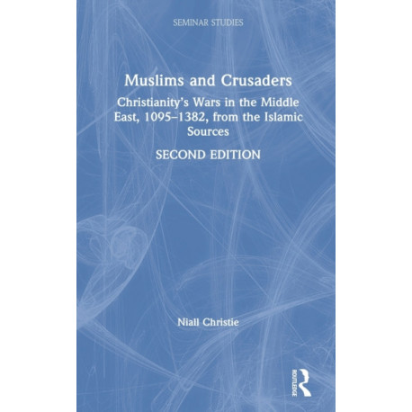 Muslims and Crusaders: Christianity’s Wars in the Middle East, 1095–1382, from the Islamic Sources