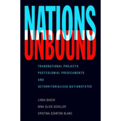 Nations Unbound: Transnational Projects, Postcolonial Predicaments and Deterritorialized Nation-States