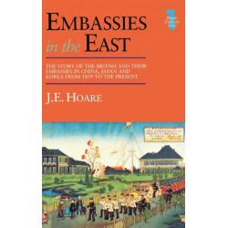 Embassies in the East: The Story of the British and Their Embassies in China, Japan and Korea from 1859 to the Present