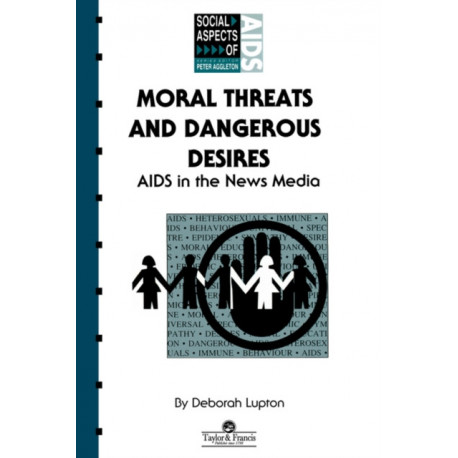 Moral Threats and Dangerous Desires: AIDS in the News Media