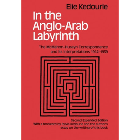In the Anglo-Arab Labyrinth: The McMahon-Husayn Correspondence and its Interpretations 1914-1939