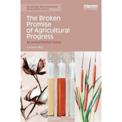The Broken Promise of Agricultural Progress: An Environmental History