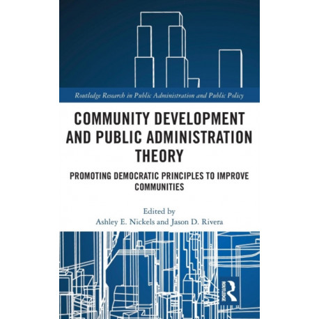 Community Development and Public Administration Theory: Promoting Democratic Principles to Improve Communities