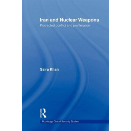 Iran and Nuclear Weapons: Protracted Conflict and Proliferation