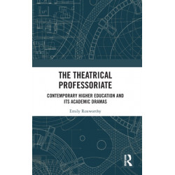 The Theatrical Professoriate: Contemporary Higher Education and Its Academic Dramas