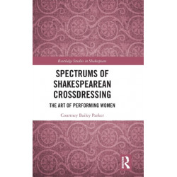 Spectrums of Shakespearean Crossdressing: The Art of Performing Women