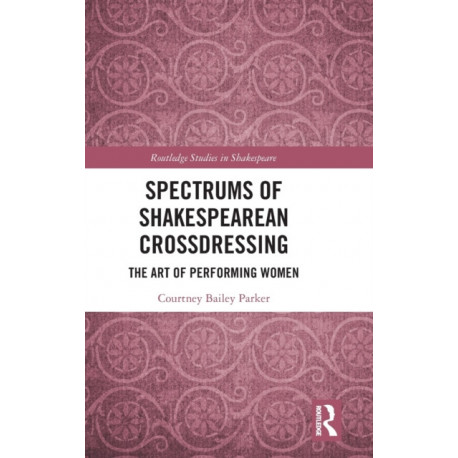 Spectrums of Shakespearean Crossdressing: The Art of Performing Women