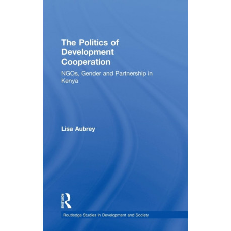 The Politics of Development Co-operation: NGOs, Gender and Partnership in Kenya