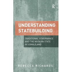 Understanding Statebuilding: Traditional Governance and the Modern State in Somaliland