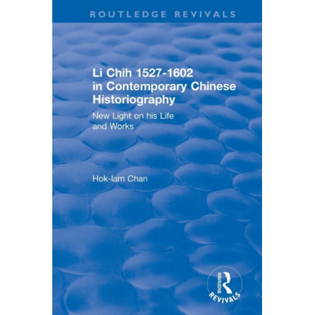 Li Chih 1527-1602 in Contemporary Chinese Historiography: New light on his life and works