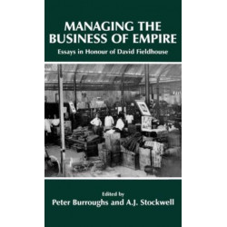 Managing the Business of Empire: Essays in Honour of David Fieldhouse