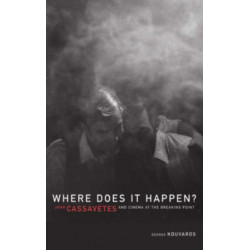 Where Does It Happen: John Cassavetes and Cinema at the Breaking Point