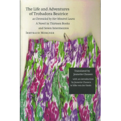 The Life and Adventures of Trobadora Beatrice As Chronicled by Her Minstrel Laura: A Novel in Thirteen Books and Seven Intermezzos