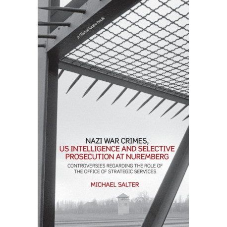 Nazi War Crimes, US Intelligence and Selective Prosecution at Nuremberg: Controversies Regarding the Role of the Office of Strategic Services