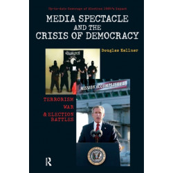 Media Spectacle and the Crisis of Democracy: Terrorism, War, and Election Battles