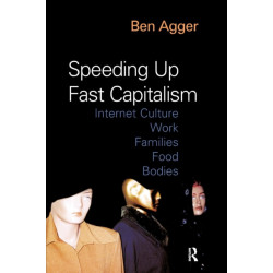 Speeding Up Fast Capitalism: Cultures, Jobs, Families, Schools, Bodies