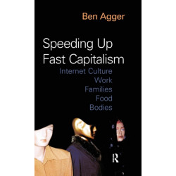 Speeding Up Fast Capitalism: Cultures, Jobs, Families, Schools, Bodies