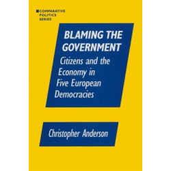 Blaming the Government: Citizens and the Economy in Five European Democracies: Citizens and the Economy in Five European Democracies