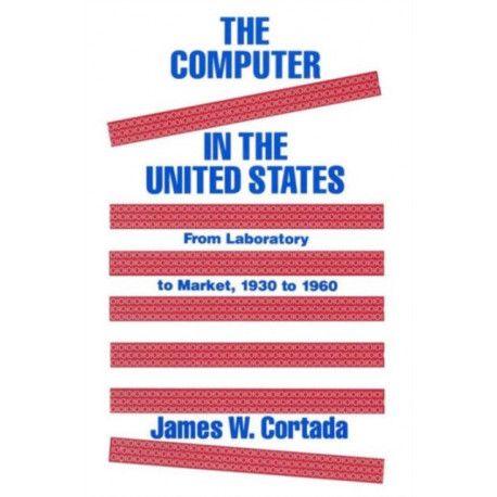 The Computer in the United States: From Laboratory to Market, 1930-60
