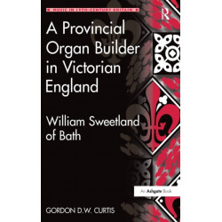 A Provincial Organ Builder in Victorian England: William Sweetland of Bath