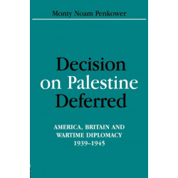 Decision on Palestine Deferred: America, Britain and Wartime Diplomacy, 1939-1945