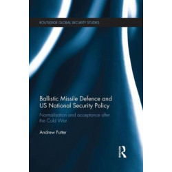 Ballistic Missile Defence and US National Security Policy: Normalisation and Acceptance after the Cold War