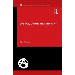 Justice, Order and Anarchy: The International Political Theory of Pierre-Joseph Proudhon