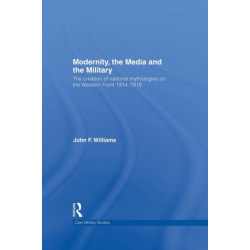 Modernity, the Media and the Military: The Creation of National Mythologies on the Western Front 1914-1918