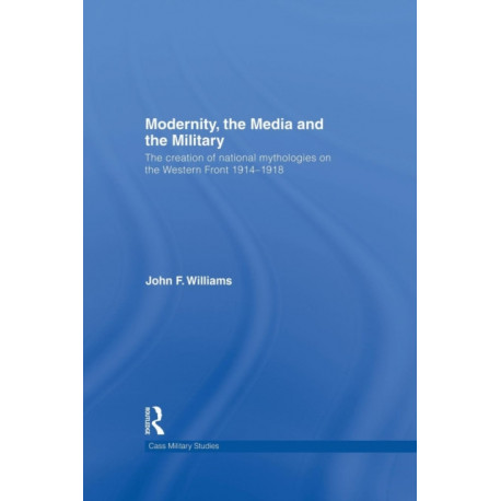 Modernity, the Media and the Military: The Creation of National Mythologies on the Western Front 1914-1918