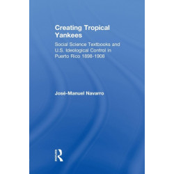 Creating Tropical Yankees: Social Science Textbooks and U.S. Ideological Control in Puerto Rico, 1898-1908