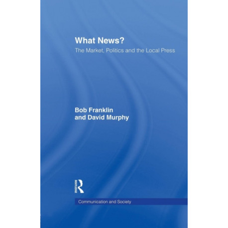 What News?: The Market, Politics and the Local Press