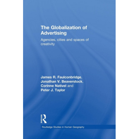 The Globalization of Advertising: Agencies, Cities and Spaces of Creativity