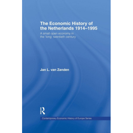 The Economic History of The Netherlands 1914-1995: A Small Open Economy in the 'Long' Twentieth Century