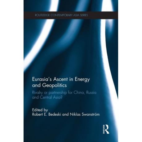 Eurasia's Ascent in Energy and Geopolitics: Rivalry or Partnership for China, Russia, and Central Asia?