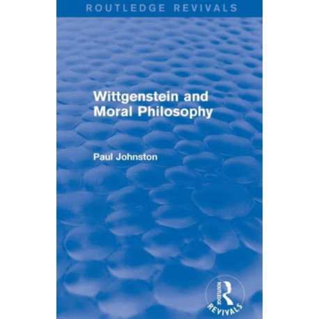 Wittgenstein and Moral Philosophy (Routledge Revivals)