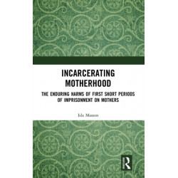 Incarcerating Motherhood: The Enduring Harms of First Short Periods of Imprisonment on Mothers
