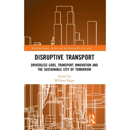 Disruptive Transport: Driverless Cars, Transport Innovation and the Sustainable City of Tomorrow