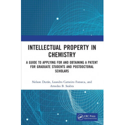 Intellectual Property in Chemistry: A Guide to Applying for and Obtaining a Patent for Graduate Students and Postdoctoral Scholars