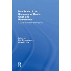 Handbook of the Sociology of Death, Grief, and Bereavement: A Guide to Theory and Practice