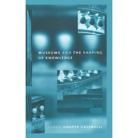 Museums and the Shaping of Knowledge