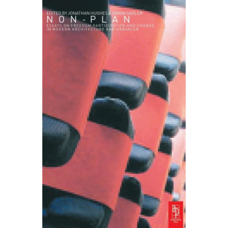 Non-Plan: Essays on Freedom, Participation and Change in Modern Architecture and Urbanism: Essays On Freedom, Participation And Change In Modern Architecture And Urbanism