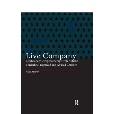 Live Company: Psychoanalytic Psychotherapy with Autistic, Borderline, Deprived and Abused Children