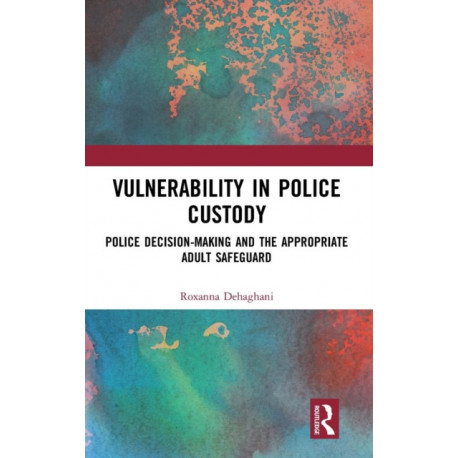 Vulnerability in Police Custody: Police decision-making and the appropriate adult safeguard
