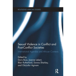 Sexual Violence in Conflict and Post-Conflict Societies: International Agendas and African Contexts